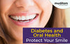 Diabetes and Oral Health : Protect Your Smile